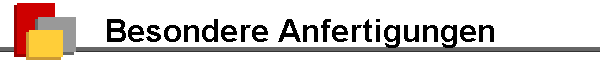 Besondere Anfertigungen